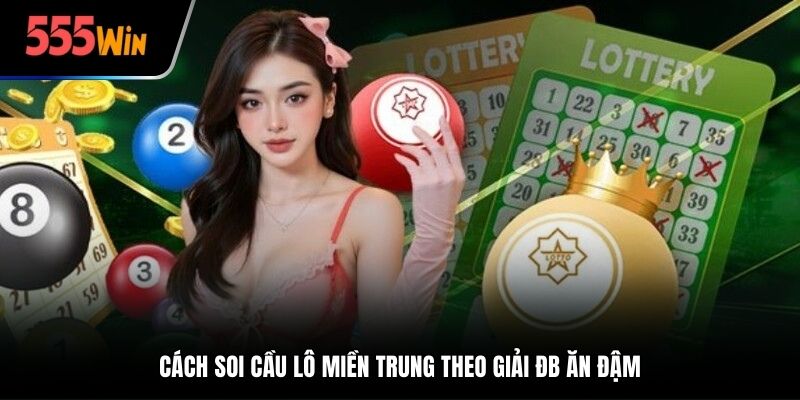 Cách soi cầu lô miền Trung theo giải ĐB ăn đậm