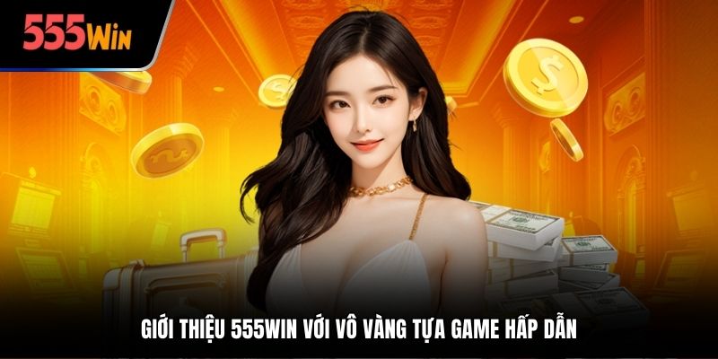 Giới thiệu 555win với vô vàng tựa game hấp dẫn