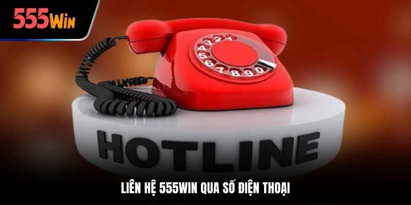 Liên hệ 555win qua số điện thoại